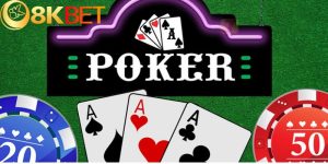 Chơi bài Poker bách chiến bách thắng tại 8Kbet